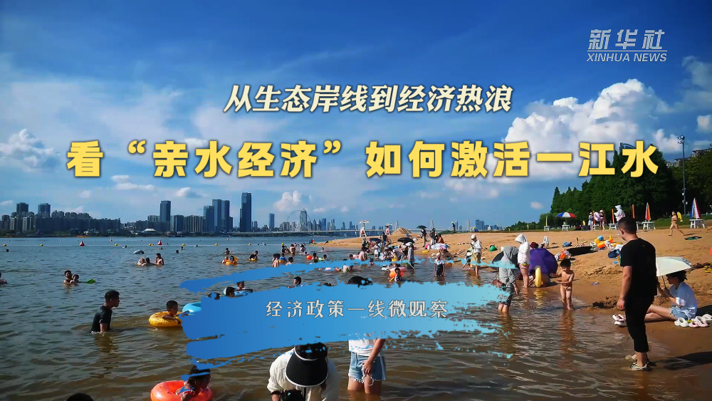 经济政策一线微观察｜从生态岸线到经济热浪——看“亲水经济”如何激活一江水